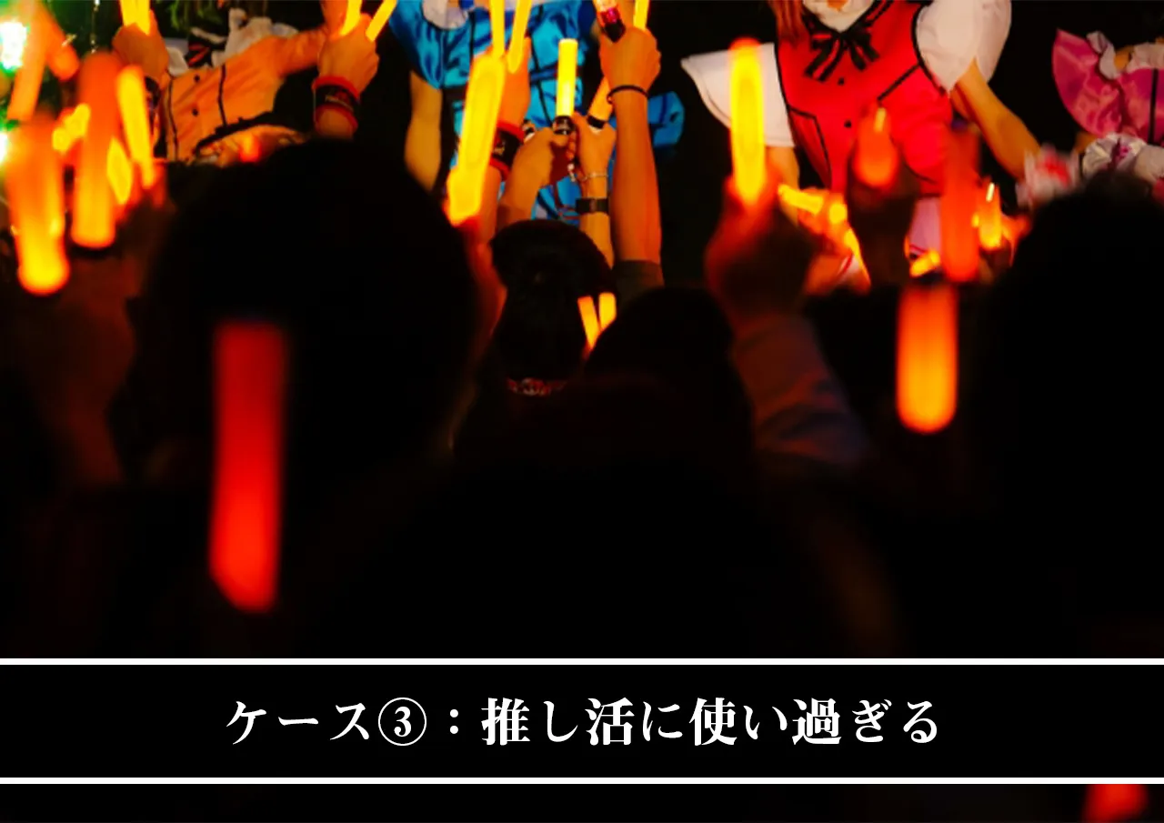 ケース③：推し活に使い過ぎる