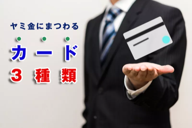 渡すだけでヤバイ！闇金に要求される3つの「カード」に注意！