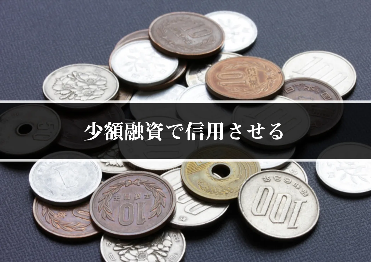 少額融資で信用させる