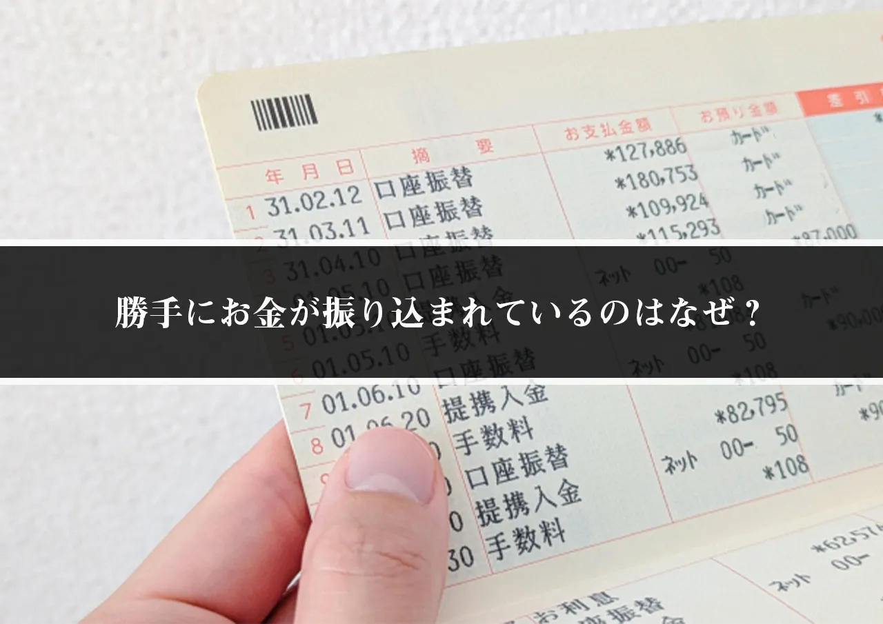 勝手にお金が振り込まれているのはなぜ?
