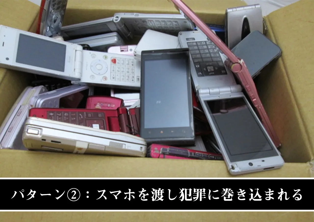 パターン②：スマホを渡して犯罪に巻き込まれる