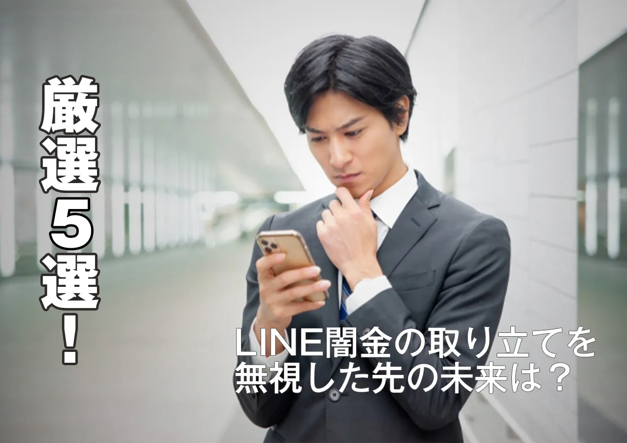 厳選5選｜法律上返済不要なLINE闇金を無視したら起こること