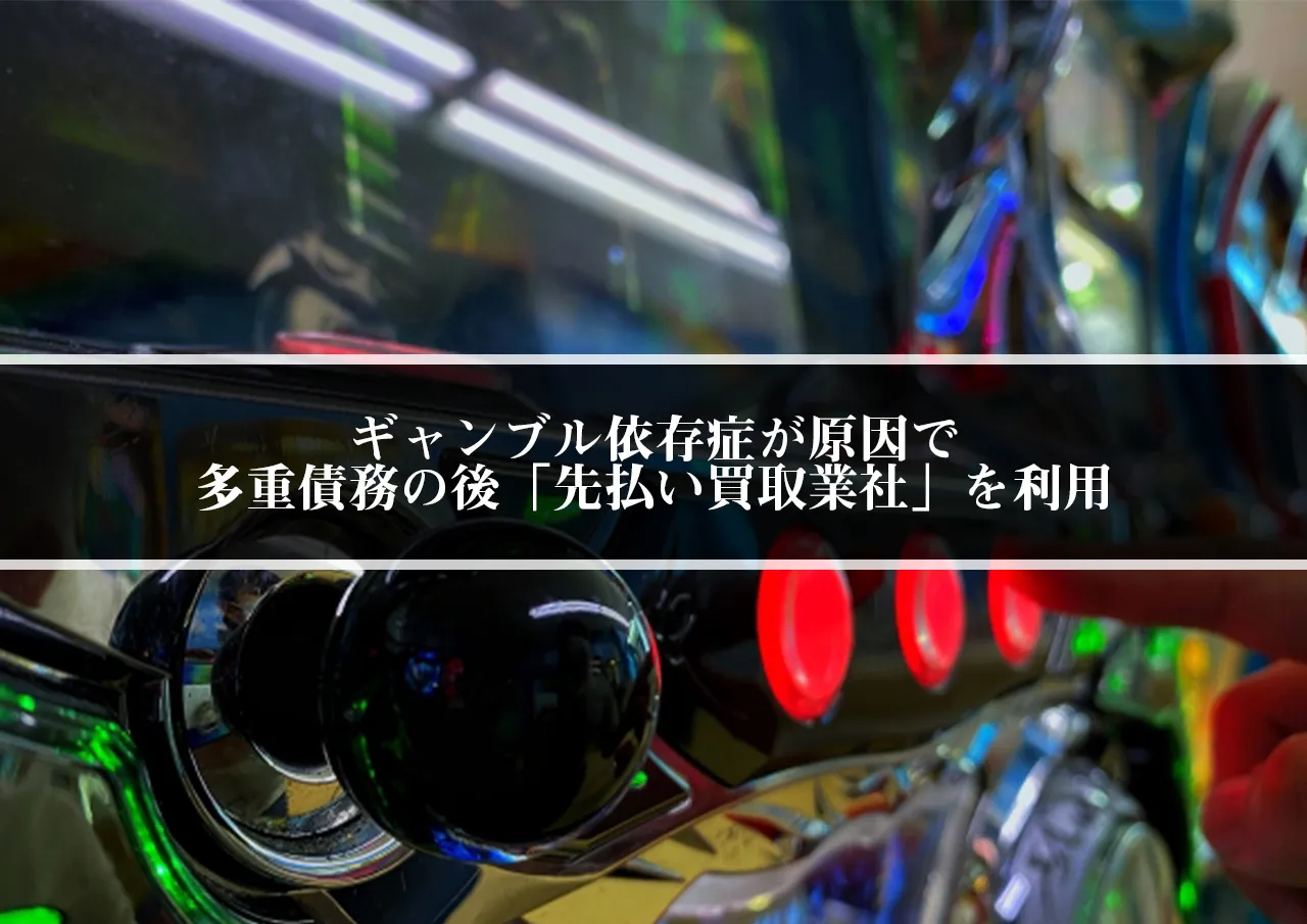 ギャンブル依存症が原因で多重債務の後「先払い買取業社」を利用